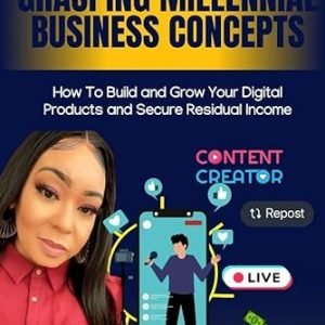 Grasping Millennial Business Concepts: How To Build and Grow Your Digital Product and Secure Residual Income
